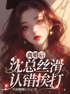 离婚后，沈总丝滑认错挨打